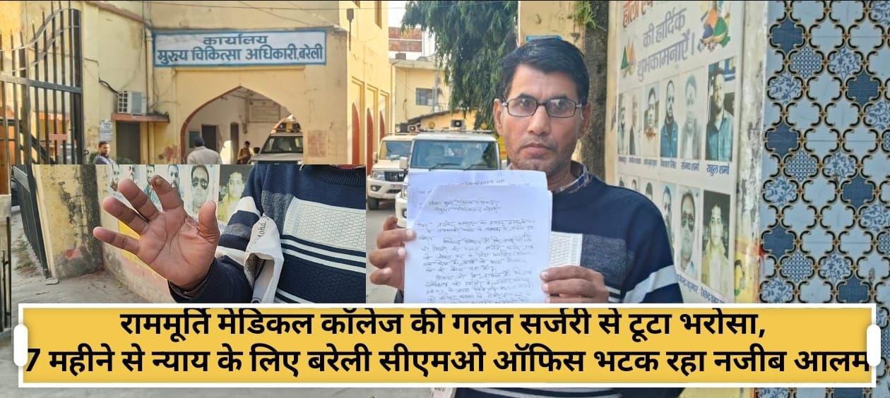 राममूर्ति मेडिकल कॉलेज की गलत सर्जरी से टूटा भरोसा, 7 महीने से न्याय के लिए बरेली सीएमओ ऑफिस भटक रहा नजीब आलम, भरोसा क्या — सिर्फ जांच जारी है