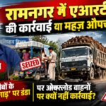 रामनगर में एआरटीओ की कार्रवाई या महज़ औपचारिकता? गरीबों के 'जुगाड़' पर डंडा, पर सड़कों पर मौत बनकर दौड़ रहे ओवरलोड डंपरों पर मौन प्रशासन
